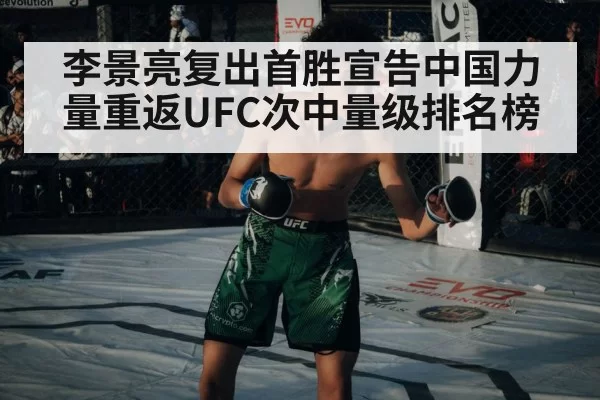 李景亮复出首胜宣告中国力量重返UFC次中量级排名榜